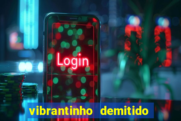 vibrantinho demitido do alterosa esporte